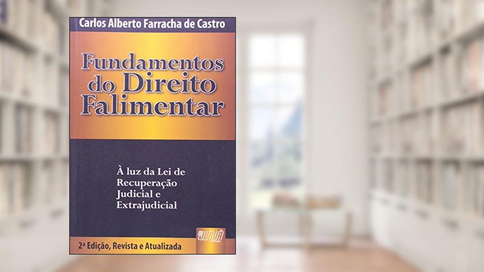 Fundamentos do Direito Falimentar - À Luz da Lei de Recuperação Judicial e Extrajudicial, do autor Carlos Alberto Farracha de Castro