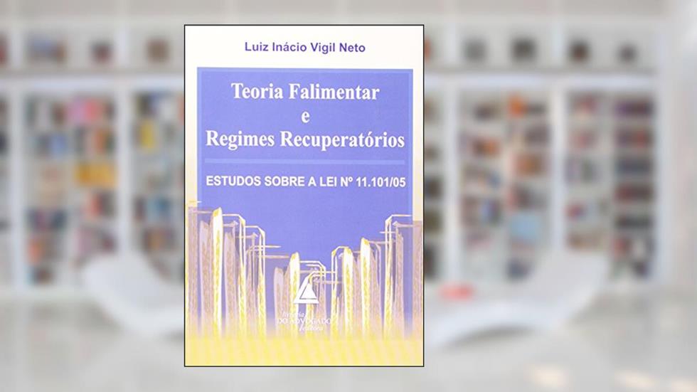 Teoria Falimentar E Regimes Recuperatórios: Estudos Sobre A Lei Nº 11.101/05, do autor Luiz Inácio Vigil Neto