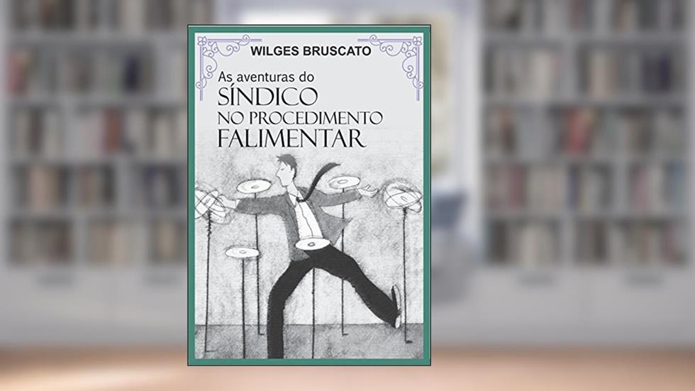 As Aventuras do Síndico no Procedimento Falimentar, do autor Wilges Ariana Bruscato