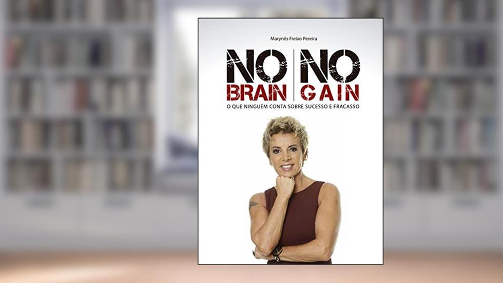NO BRAIN NO GAIN: O QUE NINGUÉM CONTA SOBRE SUCESSO E FRACASSO, do autor MARYNES FREIXO PEREIRA