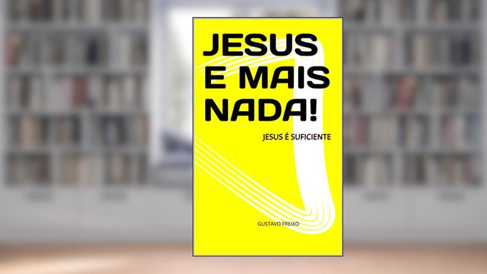 JESUS E MAIS NADA!: JESUS É SUFICIENTE, do autor GUSTAVO FREIXO