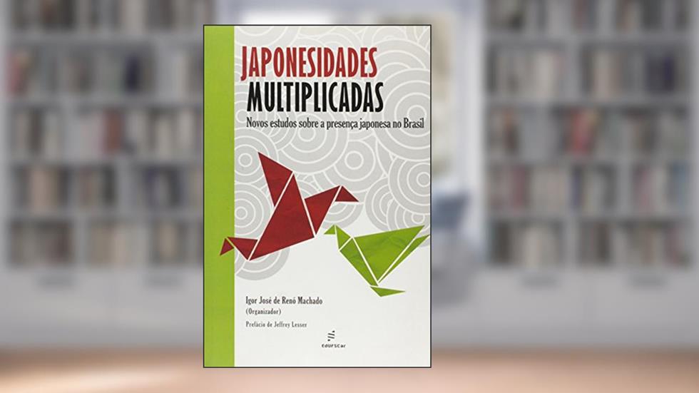 Japonesidades multiplicadas: Novos Estudos Sobre a Presença Japonesa no Brasil, do autor Igor José de Renó Machado