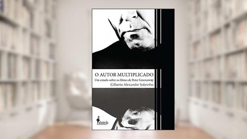 Capa de O autor multiplicado: um Estudo Sobre os Filmes de Peter Greenaway, do autor Gilberto Alexandre Sobrinho