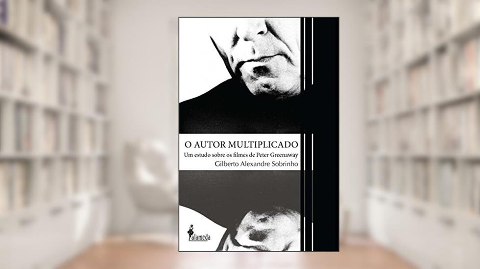O autor multiplicado: um Estudo Sobre os Filmes de Peter Greenaway, do autor Gilberto Alexandre Sobrinho