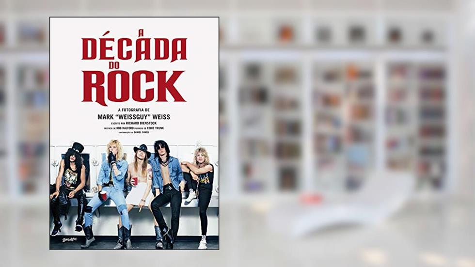 A Década do Rock: A Fotografia de Mark "Weissguy" Weiss, do autor Mark Weiss
