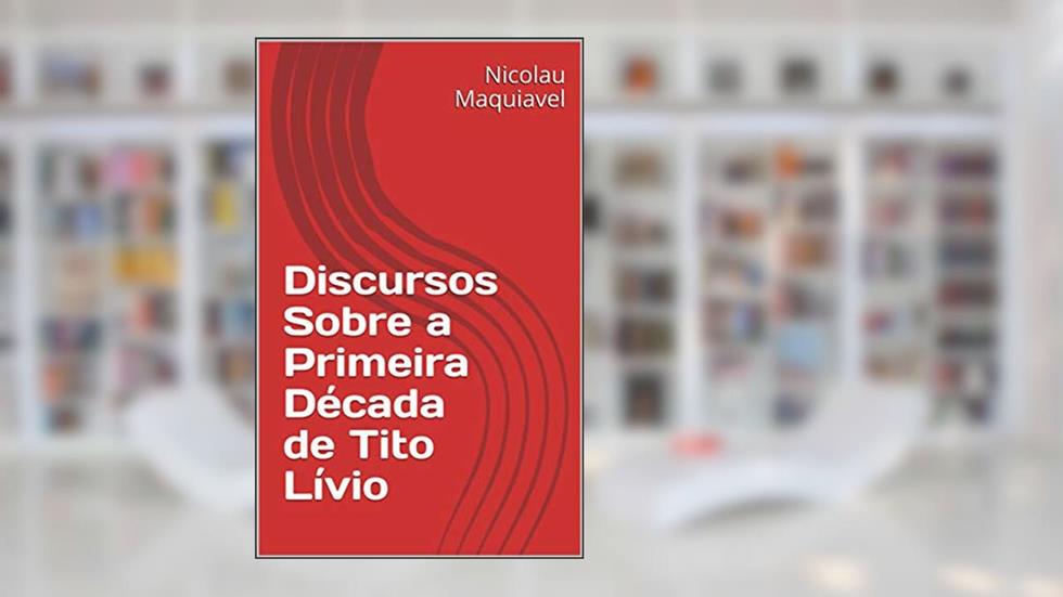 Discursos Sobre a Primeira Década de Tito Lívio, do autor Nicolau Maquiavel