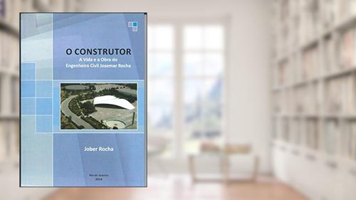 Capa de O Construtor: A Vida e a Obra do Engenheiro Civil Josemar Rocha, do autor Jober Rocha
