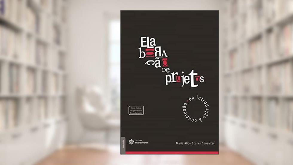 Elaboração de projetos:: da introdução à conclusão, do autor Maria Alice Soares Consalter