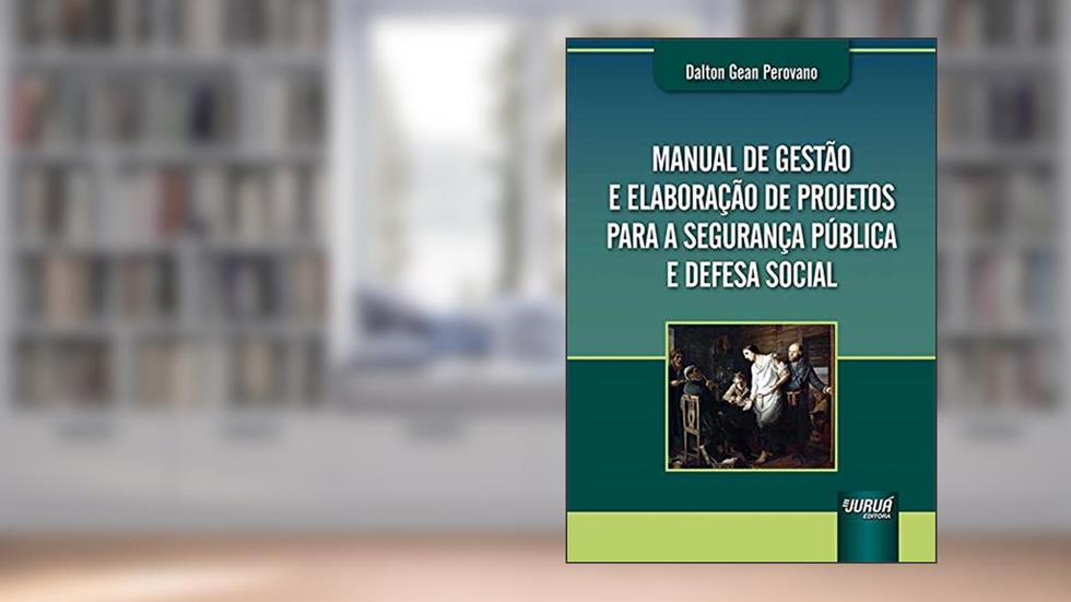 Manual de Gestão e Elaboração de Projetos para a Segurança Pública e Defesa Social, do autor Dalton Gean Perovano