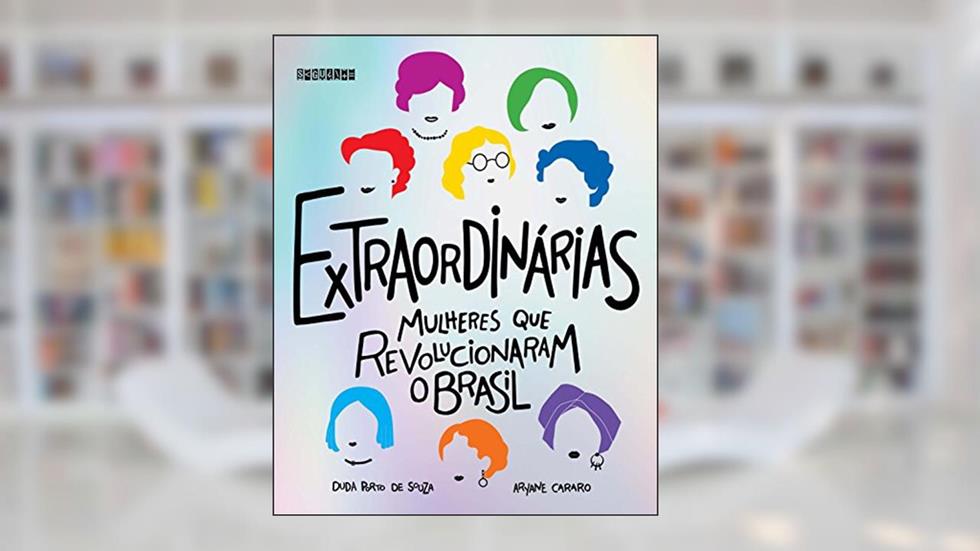 Extraordinárias: Mulheres que revolucionaram o Brasil, do autor Duda Porto de Souza; Aryane Cararo