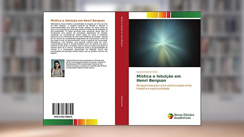 Mística e Intuição em Henri Bergson: Perspectivas para uma rearticulação entre filosofia e espiritualidade, do autor Catarina Rochamonte