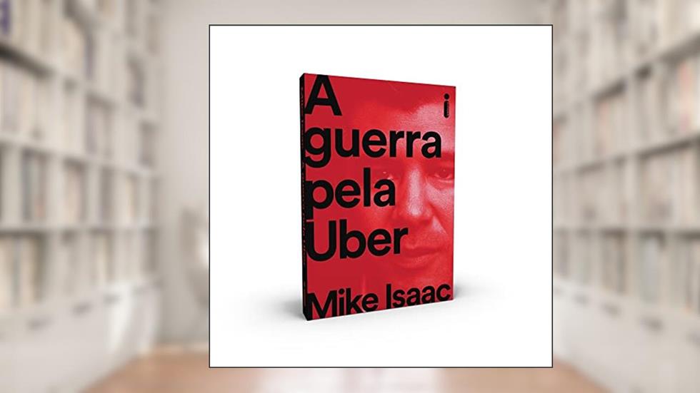 A guerra pela Uber, do autor Mike Isaac