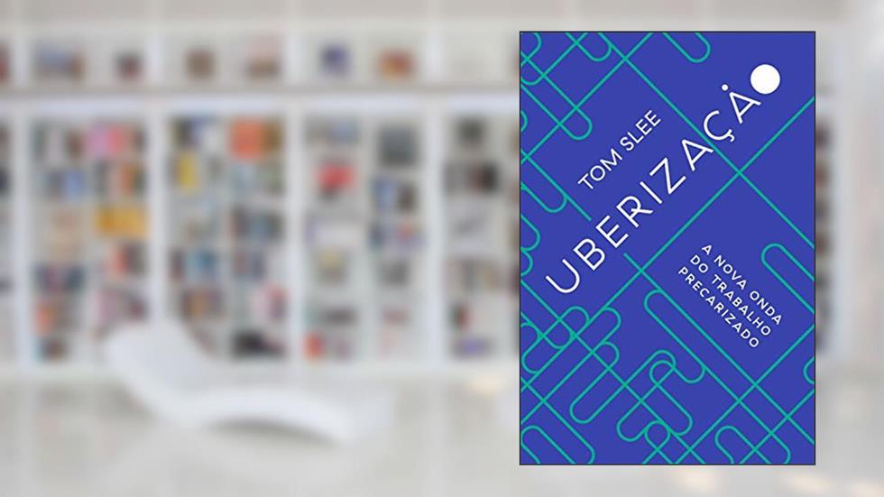 Uberização: A nova onda do trabalho precarizado, do autor Tom Slee