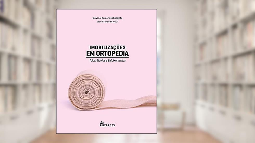 Imobilizações em ortopedia: Talas, tipoias e enfaixamentos, do autor Giovanni Fernandes Foggiato; Giana Silveira Giostri