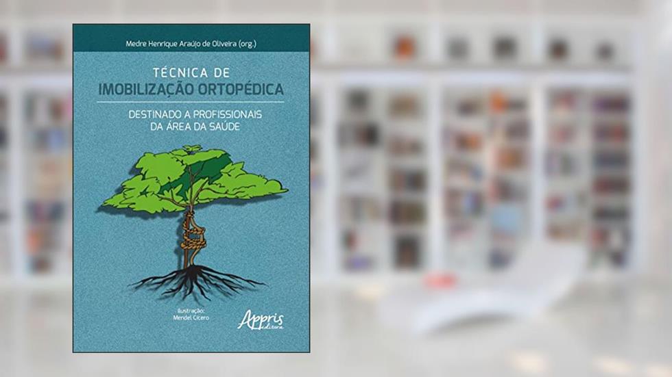Técnica de Imobilização Ortopédica: Destinado a Profissionais da Área da Saúde, do autor Medre Henrique Araújo de Oliveira