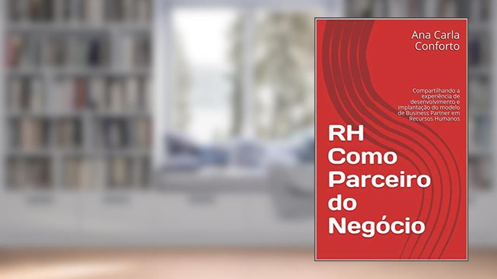 RH Como Parceiro do Negócio: Compartilhando a experiência de desenvolvimento e implantação do modelo de Business Partner em Recursos Humanos, do autor Ana Carla Conforto