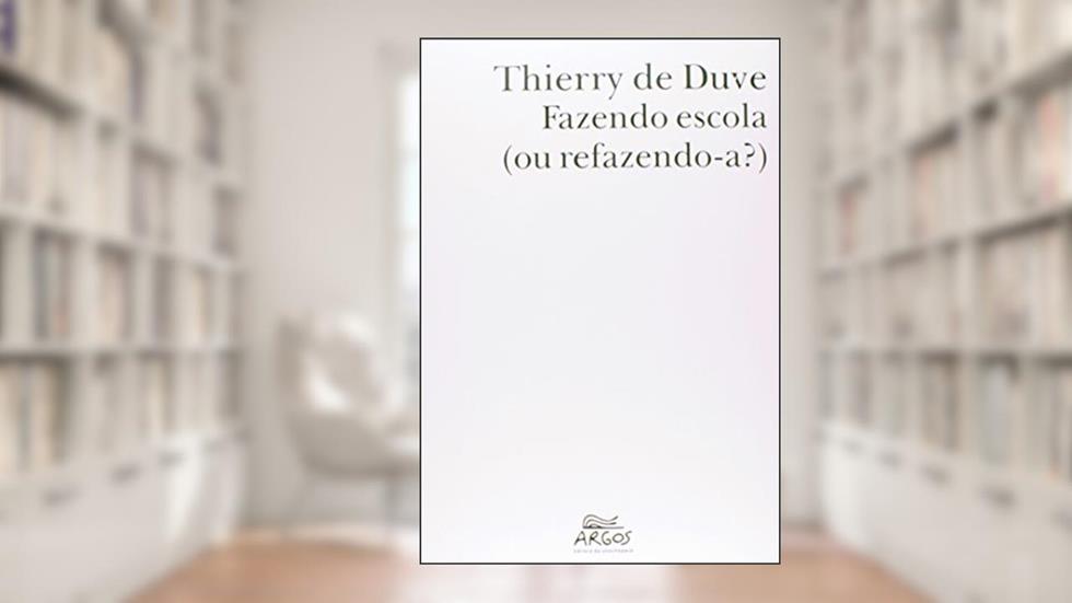 Fazendo Escola (ou Refazendo-A?), do autor Thierry de Duve