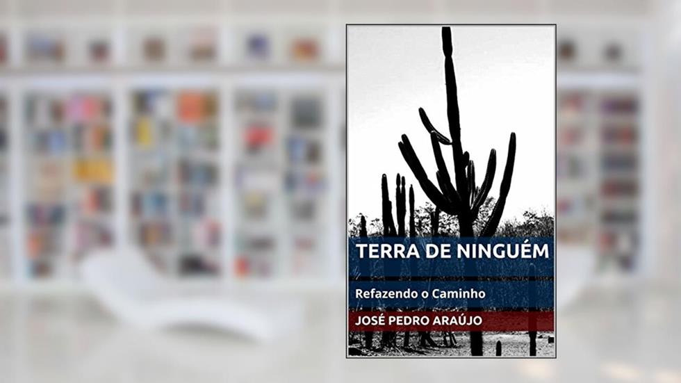 TERRA DE NINGUÉM: Refazendo o Caminho, do autor José Pedro Araújo