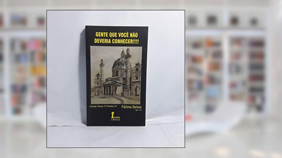 Gente que Você não Deveria Conhecer!!!! - Volume 13. Coleção Teorya?!?! Pratika?!?!, do autor Fatima Deitos