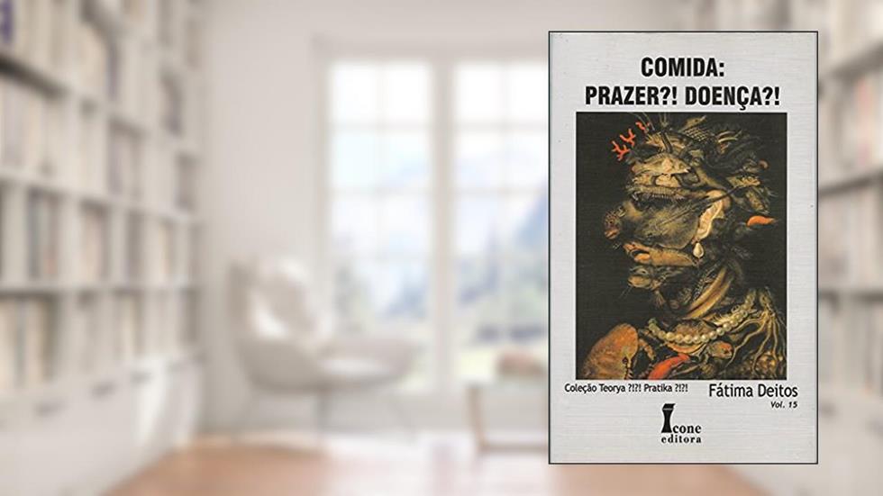 Comida. Prazer?! Doença?! - Volume 15. Coleção Teorya ?!?! Pratika ?!?!, do autor Fátima Deitos