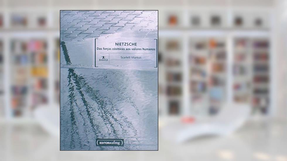 Nietzsche. Das Forças Cósmicas aos Valores Humanos, do autor Scarlett Marton