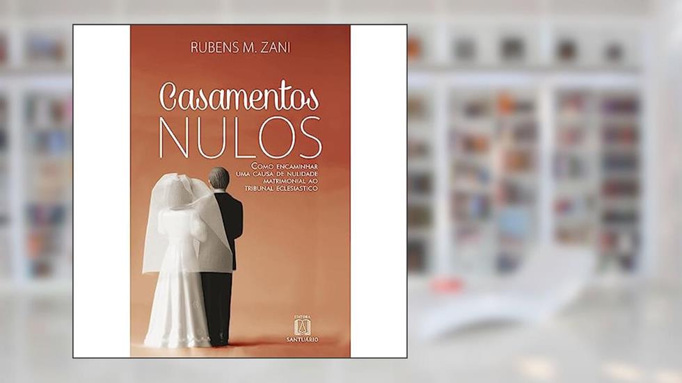 Casamentos Nulos: Como Encaminhar uma Causa de Nulidade Matrimonial ao Tribunal Eclesiástico, do autor Rubens M. Zani