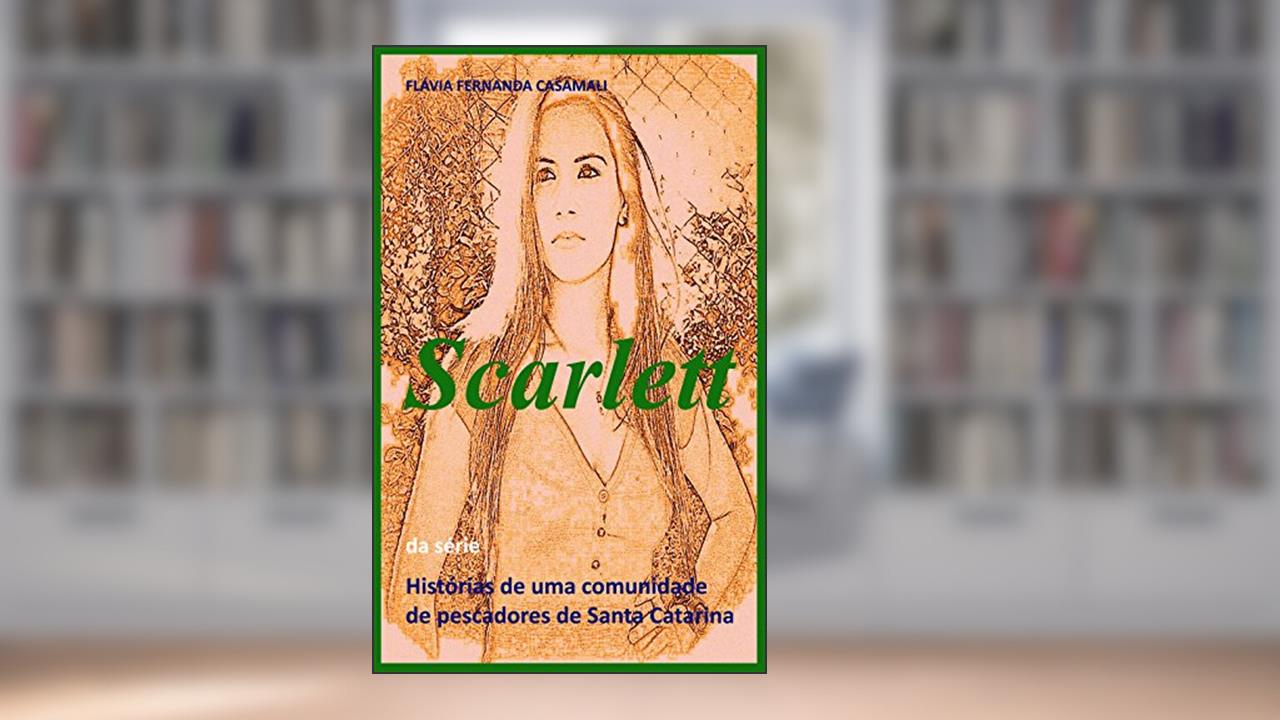 Scarlett (Histórias de uma comunidade de pescadores de Santa Catarina), do autor Flávia Fernanda Casamali
