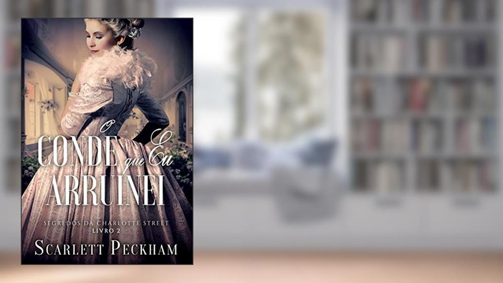 O conde que eu arruinei (Segredos da Charlotte Street Livro 2), do autor Scarlett Peckham