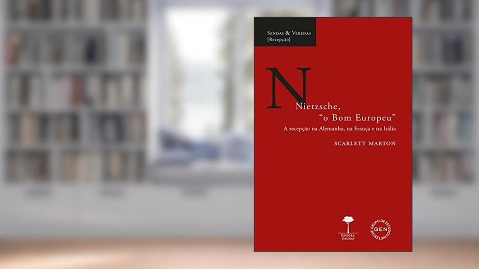 Nietzsche, "o Bom Europeu": A recepção na Alemanha, na França e na Itália (Sendas & Veredas), do autor Scarlett Marton