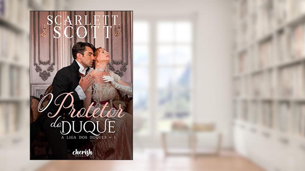 O Protetor do Duque (A Liga dos Duques Livro 1), do autor Scarlett Scott