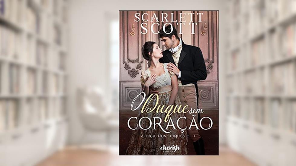 O Duque sem Coração (A Liga dos Duques Livro 2), do autor Scarlett Scott