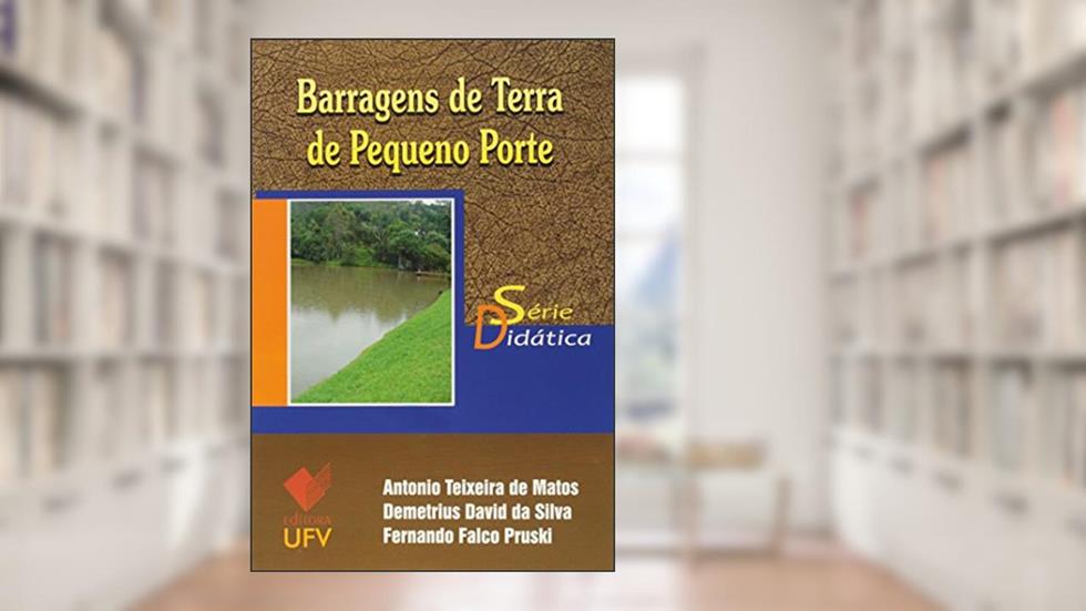 Barragens de Terra de Pequeno Porte - Série Didática, do autor Antonio Teixeira de Matos