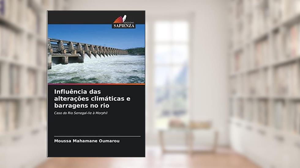 Influência das alterações climáticas e barragens no rio: Caso do Rio Senegal-Ile à Morphil, do autor Moussa Mahamane Oumarou