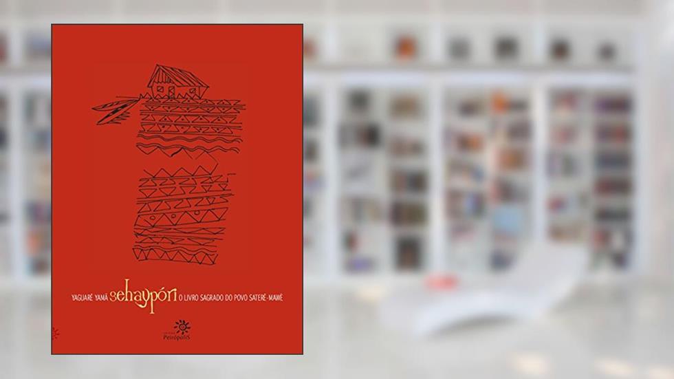 Sehaypóri: O livro sagrado do povo Saterê-Mawé, do autor Yaguarê Yamã