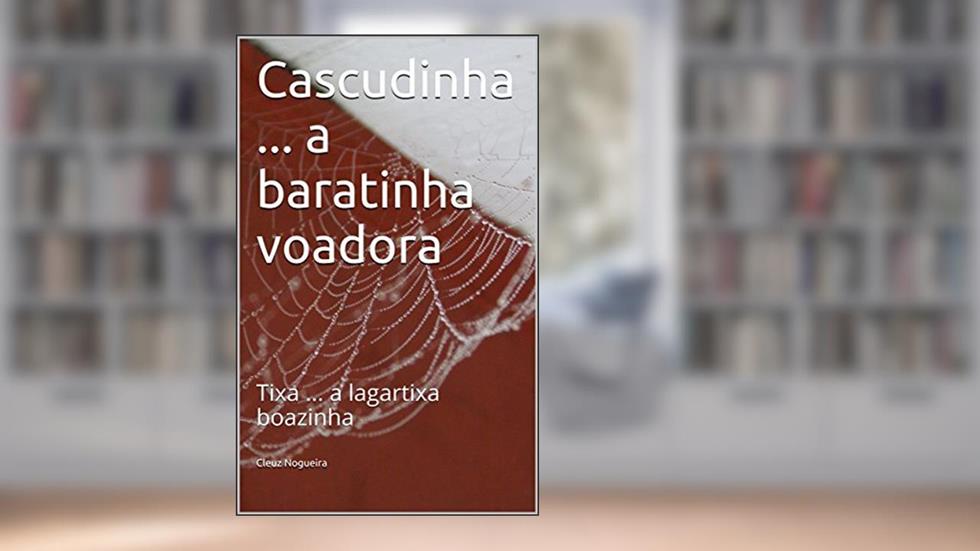 Cascudinha ... a baratinha voadora: Tixa ... a lagartixa boazinha, do autor Cleuz Nogueira
