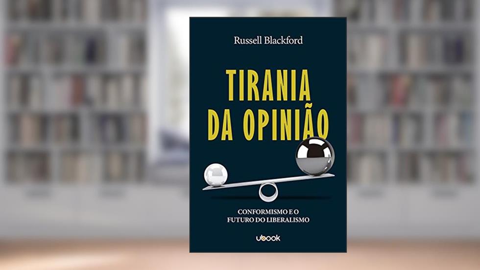 Tirania da Opinião. Conformidade e o Futuro do Liberalismo, do autor Russell Blackford