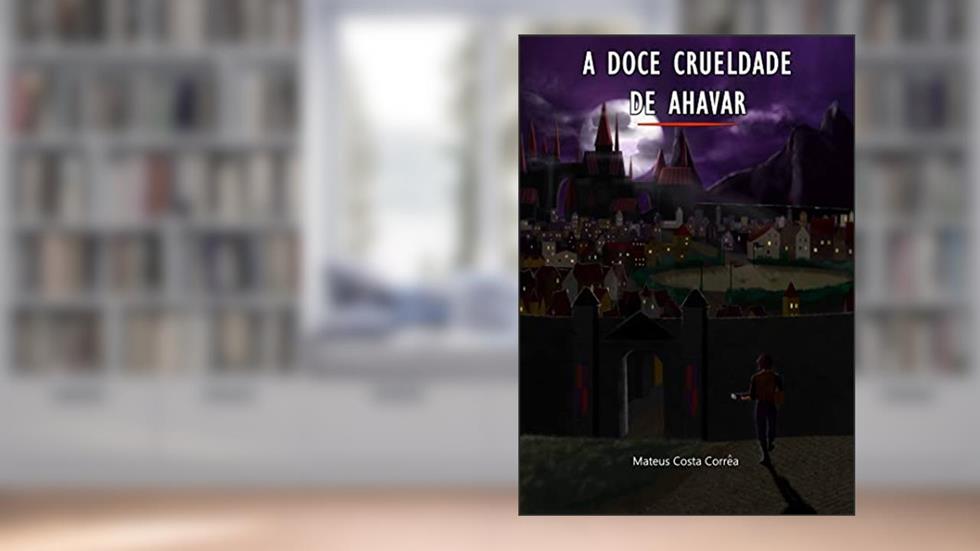 A Doce Crueldade de Ahavar, do autor Mateus  Costa Corrêa