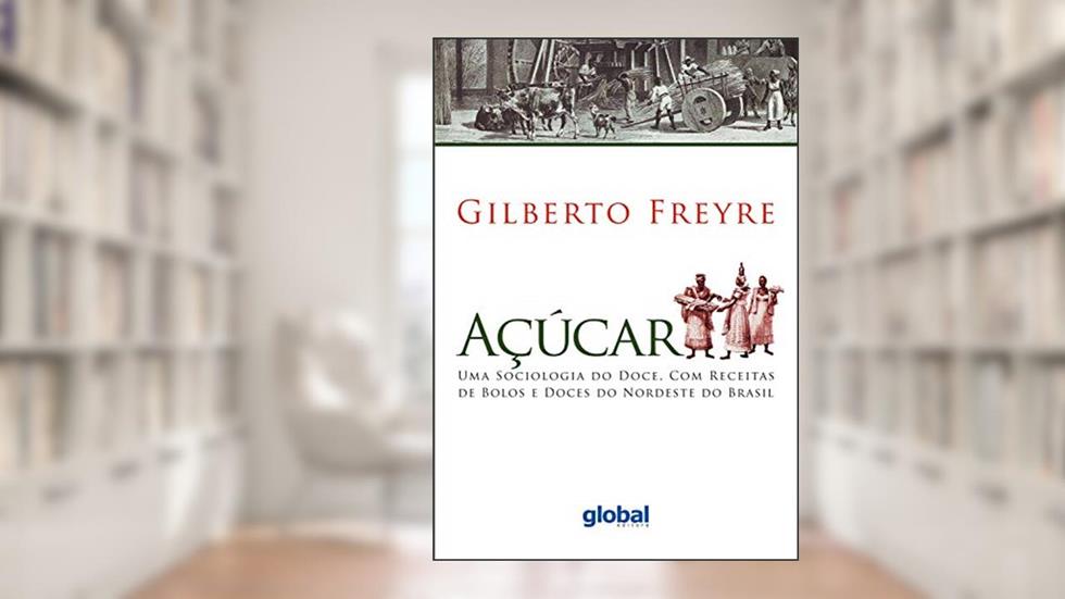 Açúcar: Uma sociologia do doce, com receitas de bolos e doces do Nordeste do Brasil, do autor Gilberto Freyre