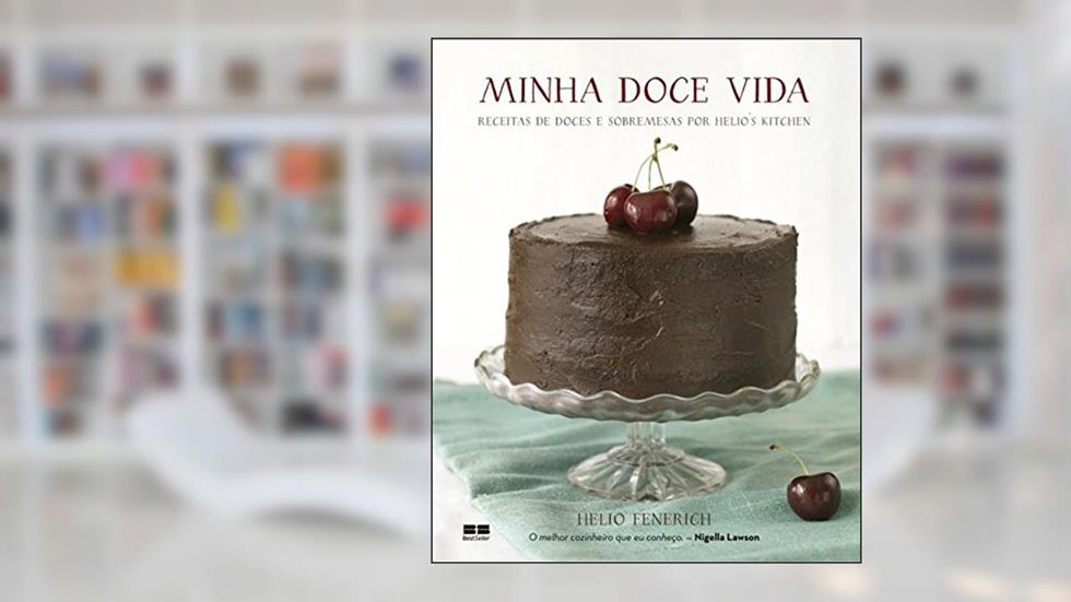 Minha doce vida: Receitas De Doces E Sobremesas Por Helio's Kitchen, do autor Helio Fenerich