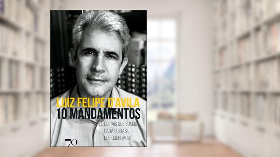 10 mandamentos: Do país que somos para o Brasil que queremos, do autor Luiz Felipe D'Avila