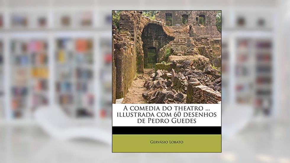 A comedia do theatro ... illustrada com 60 desenhos de Pedro Guedes, do autor Gervásio Lobato