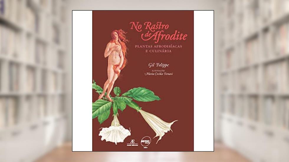 No Rastro de Afrodite: Plantas Afrodisíacas e Culinária, do autor Gil Felippe