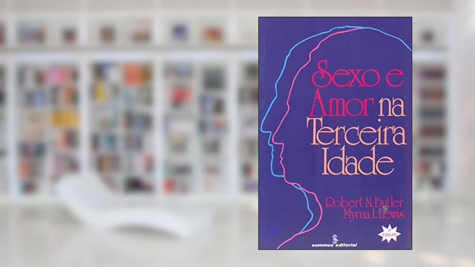 Sexo e amor na terceira idade, do autor Robert N. Butler; Myrna I. Lewis