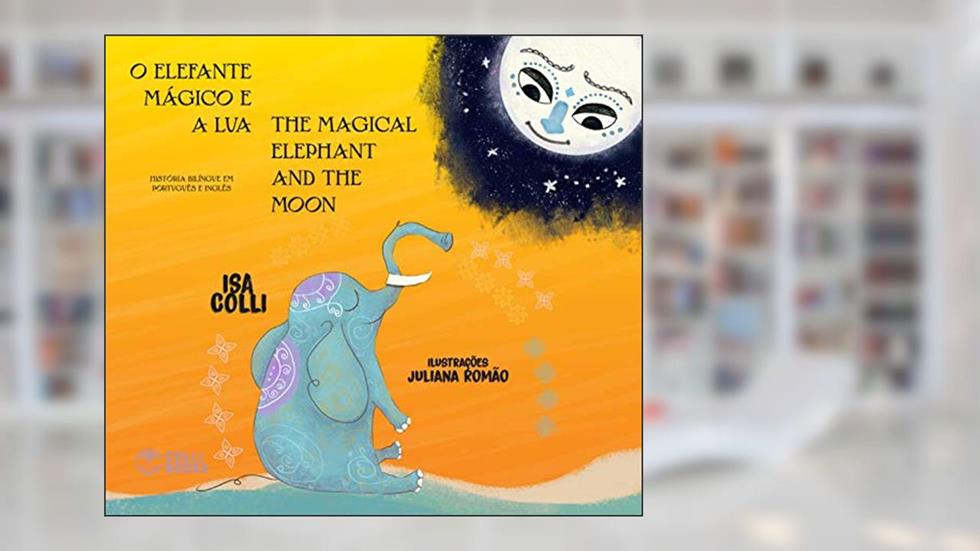 O Elefante mágico e a lua / The Magical elephant and the moon, do autor Isa Colli