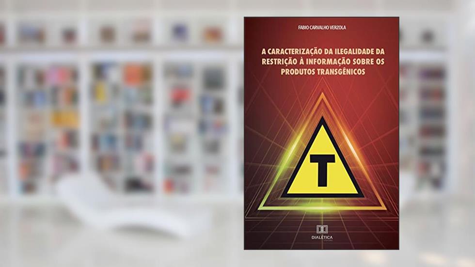 A caracterização da ilegalidade da restrição à informação sobre os produtos transgênicos, do autor Fabio Carvalho Verzola