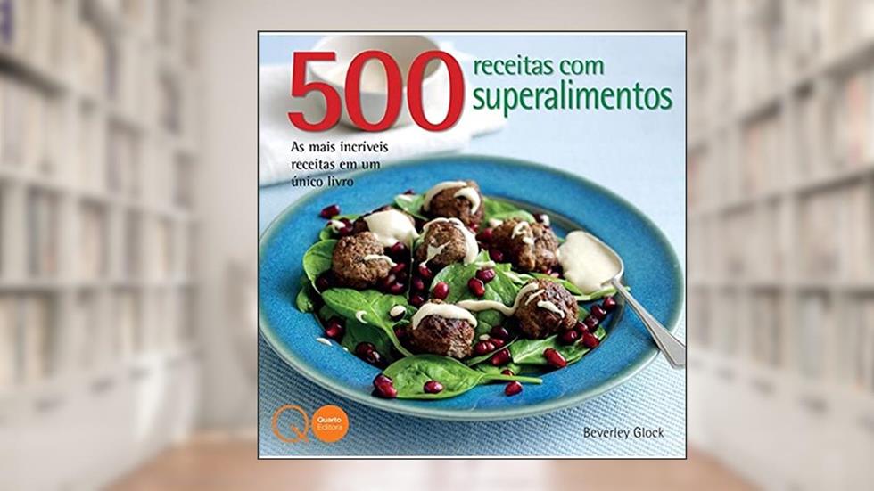 500 receitas com superalimentos, do autor Quarto Publishing; Beverley Glock