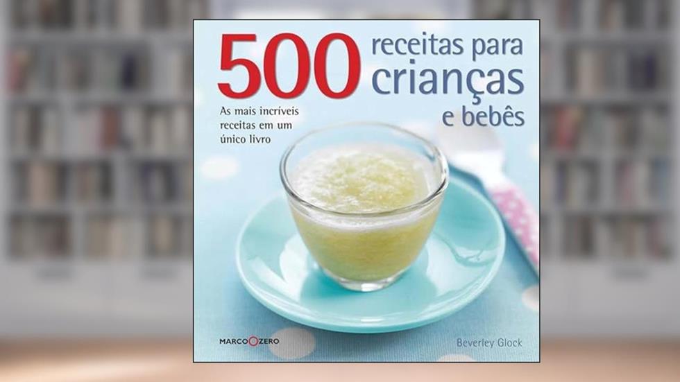 500 receitas para crianças e bebês, do autor Beverley Glock