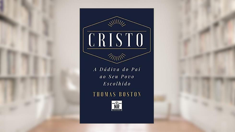 Cristo: A Dádiva do Pai ao Seu Povo Escolhido, do autor Thomas Boston