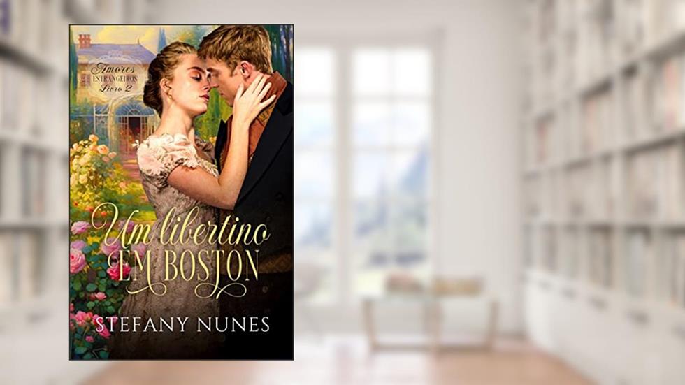 Um Libertino em Boston (Amores Estrangeiros Livro 2), do autor Stefany Nunes