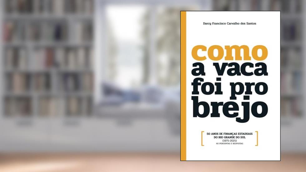 Como a vaca foi pro brejo: 50 anos de finanças estaduais do Rio Grande do Sul (1971-2021): 60 perguntas e respostas (Portuguese Edition), do autor Darcy Francisco Carvalho dos Santos